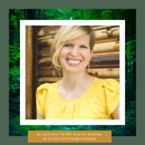 Listening to the Healing Wisdom of Plants with Marci Moberg on The Earth Keepers Podcast with Amy Dempster