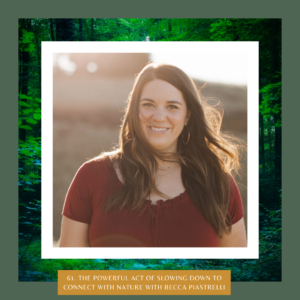 The Powerful Act of Slowing Down to Connect with Nature with Becca Piastrelli. The Earth Keepers Podcast with Amy Dempster