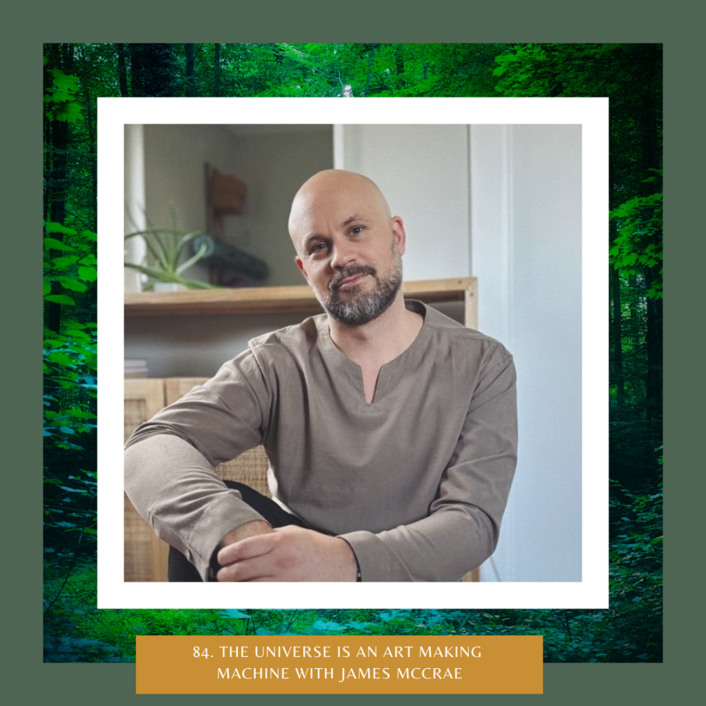 84. The Universe is an Art Making Machine with James McCrae - Following ...